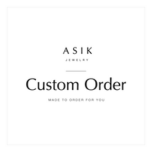 Load image into Gallery viewer, Custom Order — Asik Jewelry
